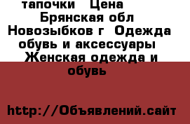  тапочки › Цена ­ 300 - Брянская обл., Новозыбков г. Одежда, обувь и аксессуары » Женская одежда и обувь   